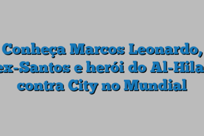 Conheça Marcos Leonardo, ex-Santos e herói do Al-Hilal contra City no Mundial