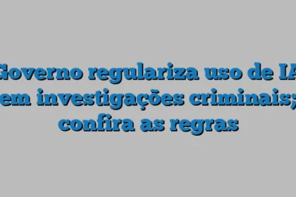 Governo regulariza uso de IA em investigações criminais; confira as regras