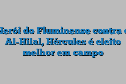 Herói do Fluminense contra o Al-Hilal, Hércules é eleito melhor em campo